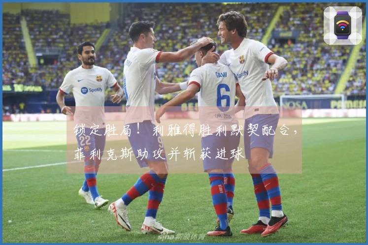 锁定胜局！利雅得胜利默契配合，菲利克斯助攻并斩获进球
