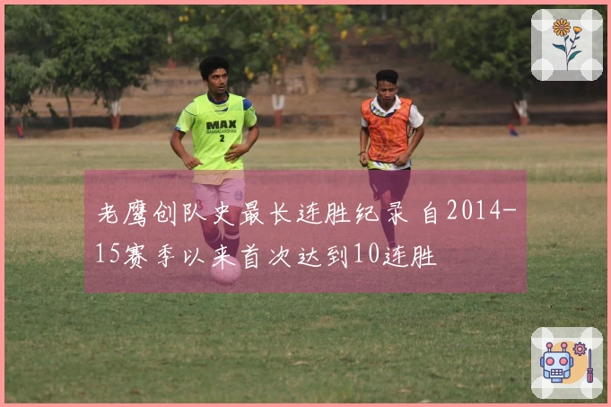 老鹰创队史最长连胜纪录 自2014-15赛季以来首次达到10连胜